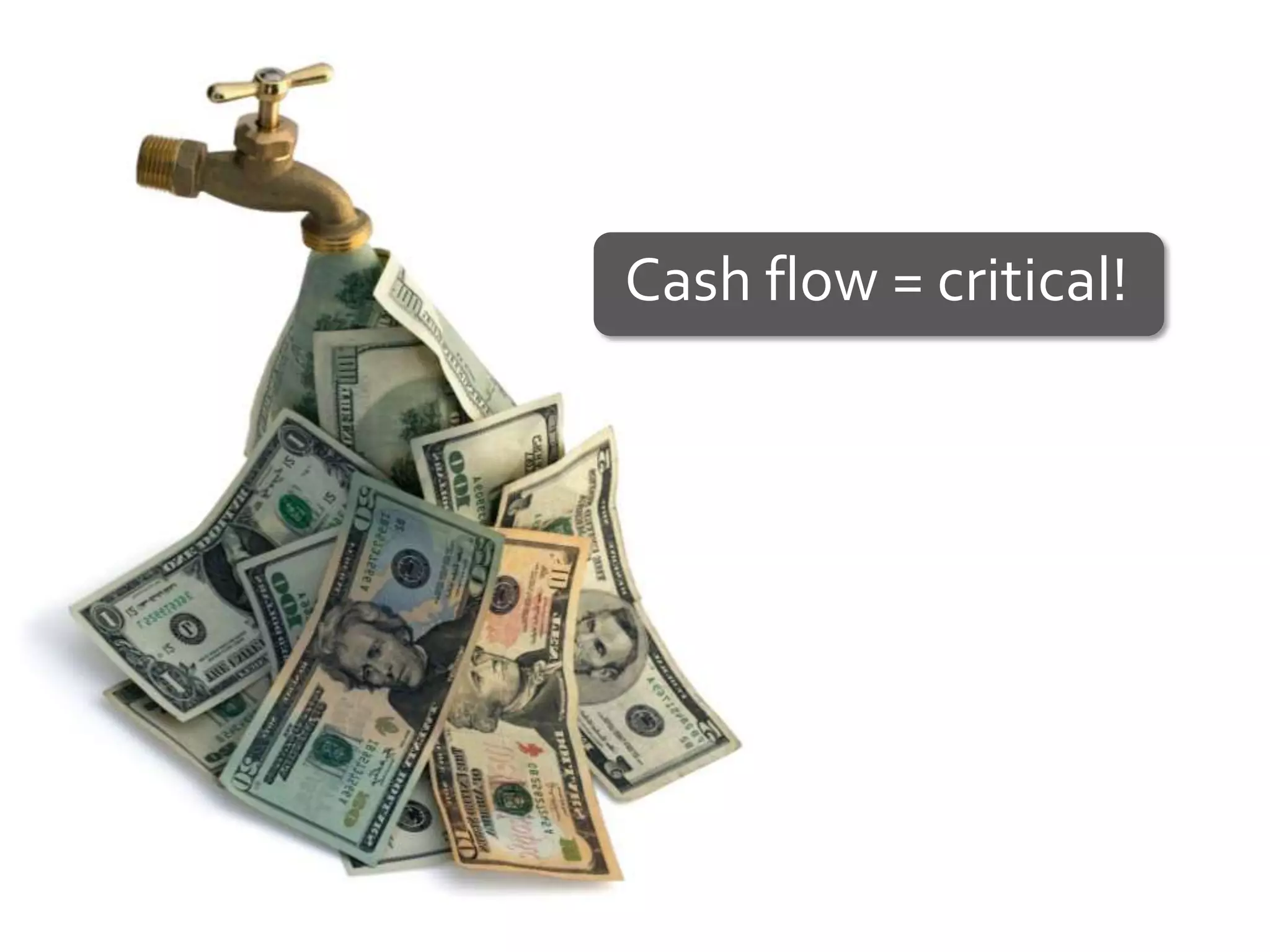 Cash flow = critical!
 
