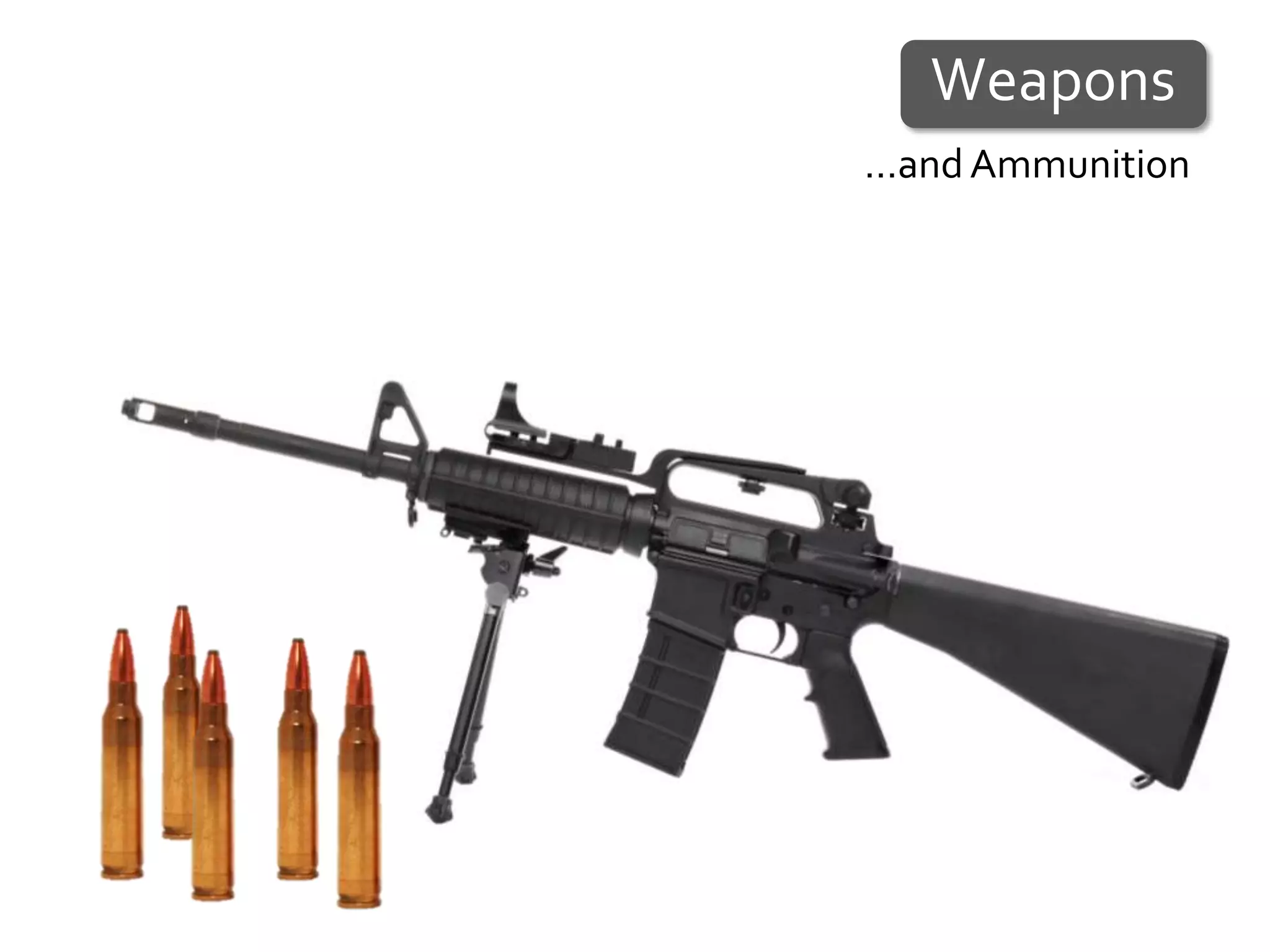 Weapons
…and Ammunition
 