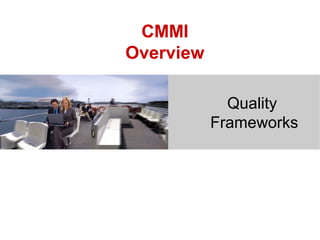 CMMI
Overview
Quality
Frameworks
 