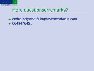 More questionsorremarks?andre.heijstek @ improvementfocus.com0648476451