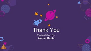 Thank You
Presentation By:
Akshat Gupta
 