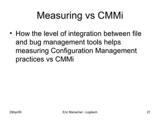Measuring vs CMMi How the level of integration between file and bug management tools helps measuring Configuration Management practices vs CMMi  
