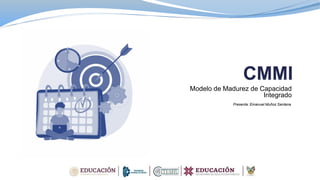 Modelo de Madurez de Capacidad
Integrado
Presenta: Emanuel Muñoz Santana
 