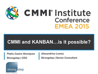 CMMI and KANBAN…is it possible?
Pedro Castro Henriques
Strongstep | CEO
Alexandrina Lemos
Strongstep | Senior Consultant
 