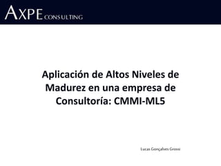 Lucas Gonçalves Grossi
Aplicación de Altos Niveles de
Madurez en una empresa de
Consultoría: CMMI-ML5
 