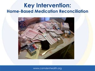 Key Intervention:
Home-Based Medication Reconciliation




           www.camdenhealth.org
 