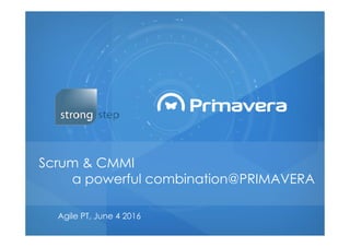 Scrum & CMMI
a powerful combination@PRIMAVERA
Agile PT, June 4 2016
 
