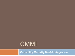 CMMI
Capability Maturity Model Integration
 