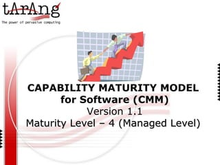 CAPABILITY MATURITY MODEL for Software (CMM) Version 1.1 Maturity Level – 4 (Managed Level) 