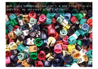 and since communication isn’t a one-size-fits-all
service, my services aren’t either...
 
