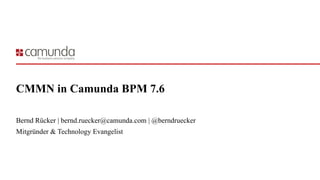 CMMN in Camunda BPM 7.6
Bernd Rücker | bernd.ruecker@camunda.com | @berndruecker
Mitgründer & Technology Evangelist
 