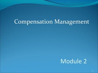 Compensation Management

Module 2
1

 