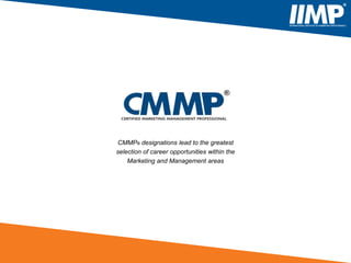 CMMP® designations lead to the greatest
selection of career opportunities within the
Marketing and Management areas
 