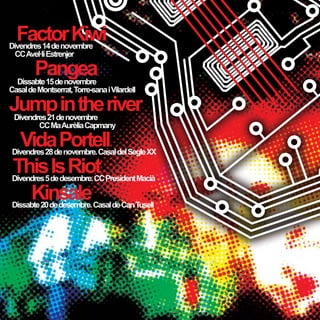 Factor Kiwi Divendres 14 de novembre 
CC Avel·lí Estrenjer Pangea Dissabte 15 de novembre 
Casal de Montserrat, Torre-sana i Vilardell Jump in the river Divendres 21 de novembre 
CC Ma Aurèlia Capmany Vida Portell Divendres 28 de novembre. Casal del Segle XX This Is Riot Divendres 5 de desembre. CC President Macià Kinsale Dissabte 20 de desembre. Casal de Can Tusell 
 