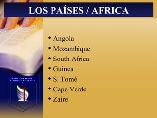 Angola  Mozambique  South Africa  Guinea  S. Tomé  Cape Verde  Zaire  LOS PAÍSES / AFRICA W o r l d  C o m m u n i t y  M i n i s t r i e s  R o c h a  L i v e s 