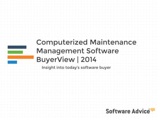 Computerized Maintenance
Management Software
BuyerView | 2014
Insight into today’s software buyer
 