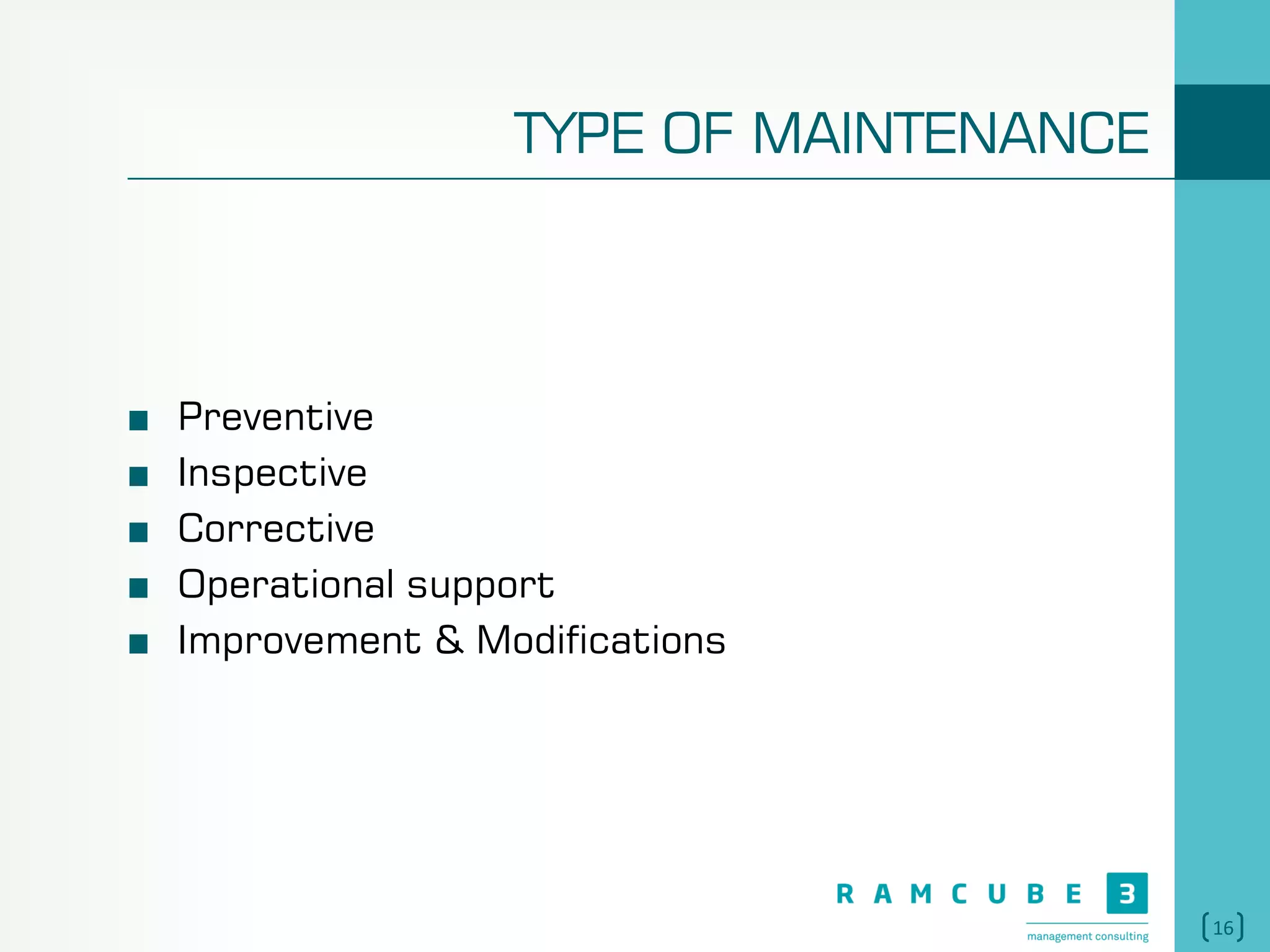 16
TYPE OF MAINTENANCE
Preventive
Inspective
Corrective
Operational support
Improvement & Modifications
 