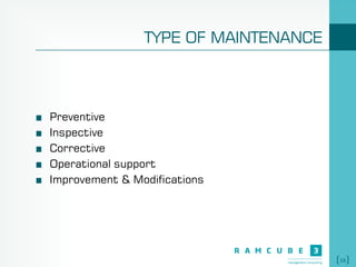16
TYPE OF MAINTENANCE
Preventive
Inspective
Corrective
Operational support
Improvement & Modifications
 