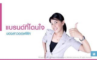 แบรนด์ที่โดนใจ
ของสาวออฟฟิศ


                                                                                                 59
               ©Copyright 2013 College of Management, Mahidol University. All rights reserved.
 