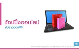 ช้อปปิ้งออนไลน์
กับสาวออฟฟิศ


                                                                                                 79
               ©Copyright 2013 College of Management, Mahidol University. All rights reserved.
 