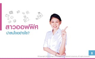 สำวออฟฟิศ
น่าสนใจอย่างไร?


                                                                                                    9
                  ©Copyright 2013 College of Management, Mahidol University. All rights reserved.
 
