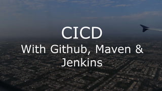CICD
With Github, Maven &
Jenkins
 