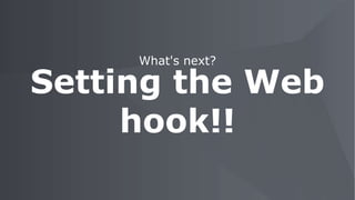 What's next?
Setting the Web
hook!!
 