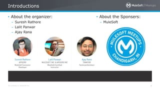 All contents © MuleSoft Inc.
Introductions
4
• About the organizer:
– Suresh Rathore
– Lalit Panwar
– Ajay Rana
• About the Sponsers:
– MuleSoft
 