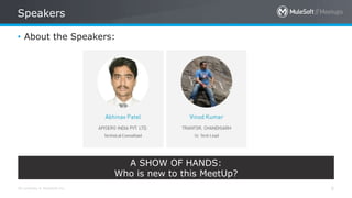 All contents © MuleSoft Inc.
Speakers
5
• About the Speakers:
A SHOW OF HANDS:
Who is new to this MeetUp?
 
