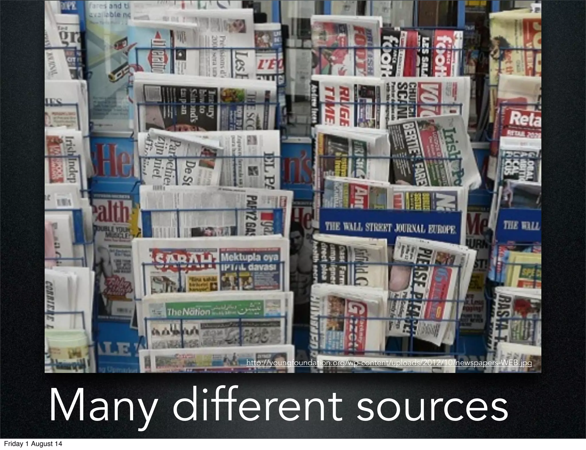 Many different sources
http://youngfoundation.org/wp-content/uploads/2012/10/newspapers-WEB.jpg
Friday 1 August 14
 