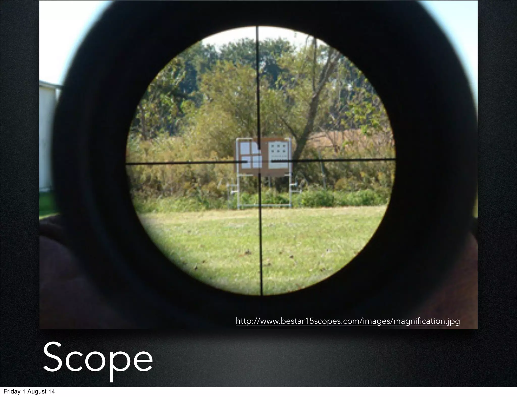 Scope
http://www.bestar15scopes.com/images/magnification.jpg
Friday 1 August 14
 