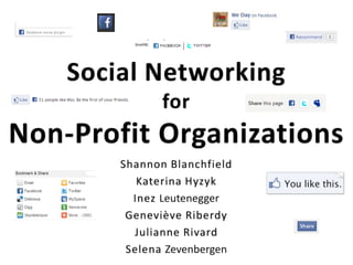 Social Networking for Non-Profit Organizations Shannon Blanchfield KaterinaHyzyk Inez Leutenegger GenevièveRiberdy Julianne Rivard SelenaZevenbergen 