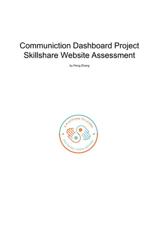 Communiction Dashboard Project
Skillshare Website Assessment
by Peng Zhang
 