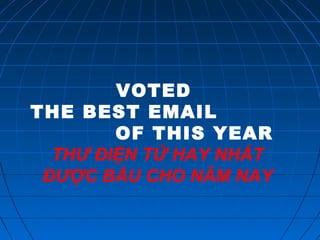 VOTED
THE BEST EMAIL
        OF THIS YEAR
  THƯ ĐIỆN TỬ HAY NHẤT
 ĐƯỢC BẦU CHO NĂM NAY
 