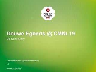 Douwe Egberts @ CMNL19
DE Community




Casper Mooyman (@caspermooyman)
1.1

Utrecht, 22-08-2012
 