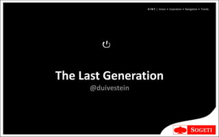 V I N T | Vision • Inspiration • Navigation • Trends




The Last Generation
      @duivestein
 