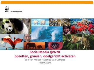Social Media @WNF opzetten, groeien, doelgerichtactiverenEdo-Jan Meijer – Marlou van Campen0709 2010 