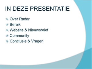 IN DEZE PRESENTATIE
 Over Radar
 Bereik
 Website & Nieuwsbrief
 Community
 Conclusie & Vragen
 