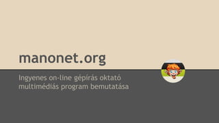manonet.org
Ingyenes on-line gépírás oktató
multimédiás program bemutatása
 