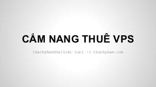 CẨM NANG THUÊ VPS
thachpham@hello#: curl -I thachpham.com
 