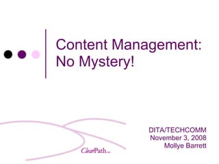 Content Management: No Mystery! DITA/TECHCOMM November 3, 2008 Mollye Barrett 