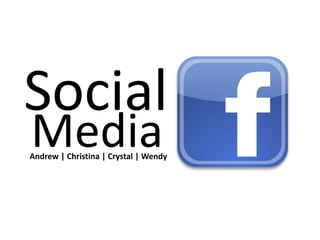 Social
Media
Andrew | Christina | Crystal | Wendy
 