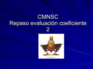 CMNSC Repaso evaluación coeficiente 2 