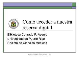 Cómo acceder a nuestra reserva digital Biblioteca Conrado F. Asenjo Universidad de Puerto Rico Recinto de Ciencias Médicas 