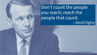 © 2021 Demandbase
© 2021 Demandbase
Don’t count the people
you reach; reach the
people that count.
– David Ogilvy
 