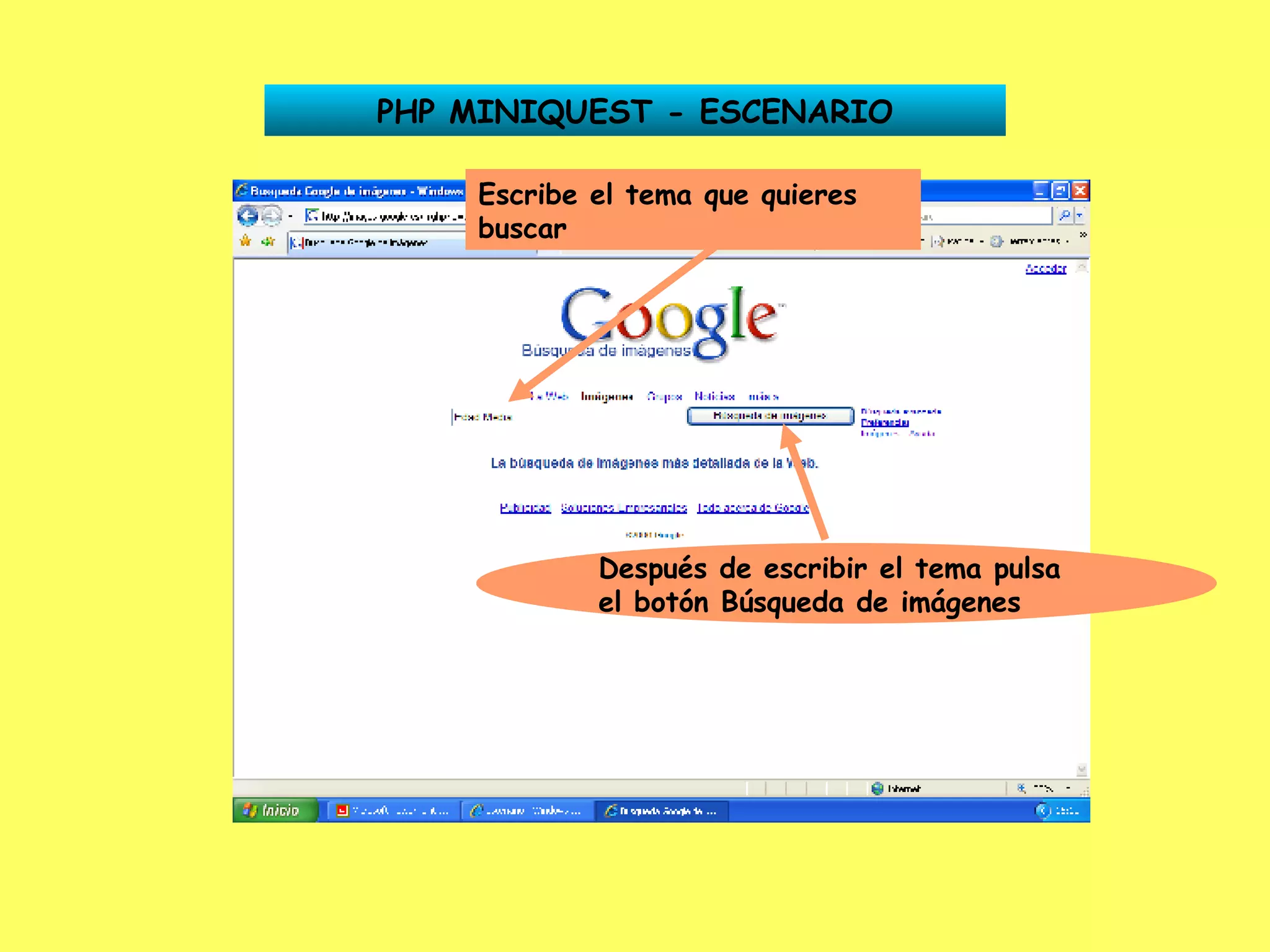PHP MINIQUEST - ESCENARIO Escribe el tema que quieres buscar Después de escribir el tema pulsa el botón Búsqueda de imágenes 