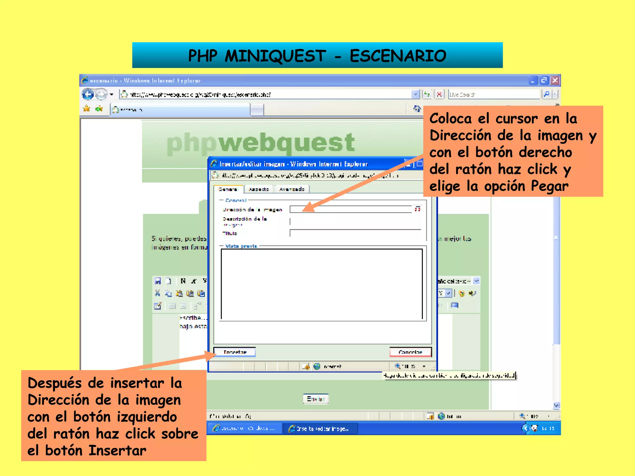 PHP MINIQUEST - ESCENARIO Coloca el cursor en la Dirección de la imagen y con el botón derecho del ratón haz click y elige la opción Pegar Después de insertar la Dirección de la imagen con el botón izquierdo del ratón haz click sobre el botón Insertar 
