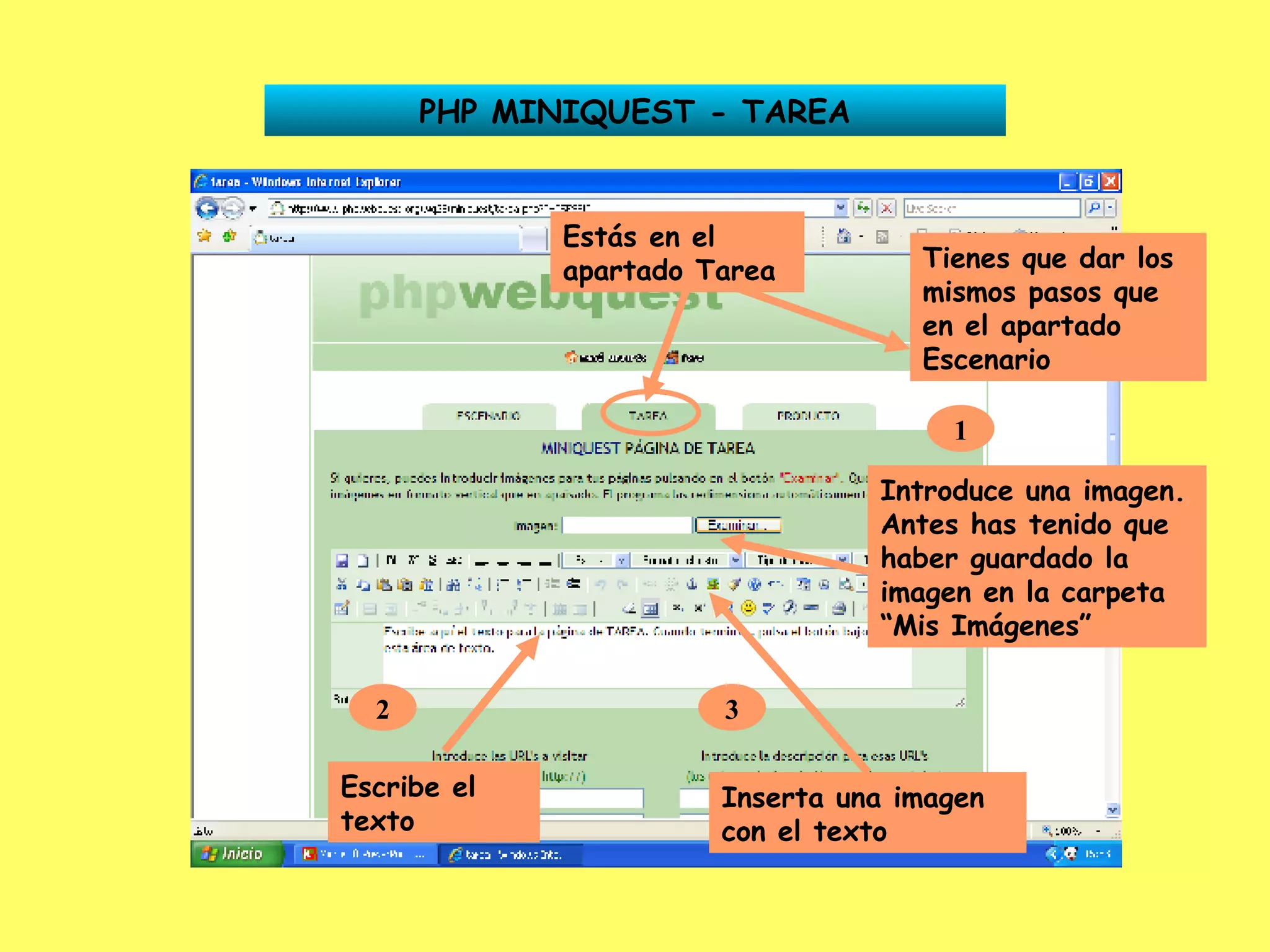 PHP MINIQUEST - TAREA Estás en el apartado Tarea Tienes que dar los mismos pasos que en el apartado Escenario 1 Introduce una imagen. Antes has tenido que haber guardado la imagen en la carpeta “Mis Imágenes” 2 Escribe el texto 3 Inserta una imagen con el texto 