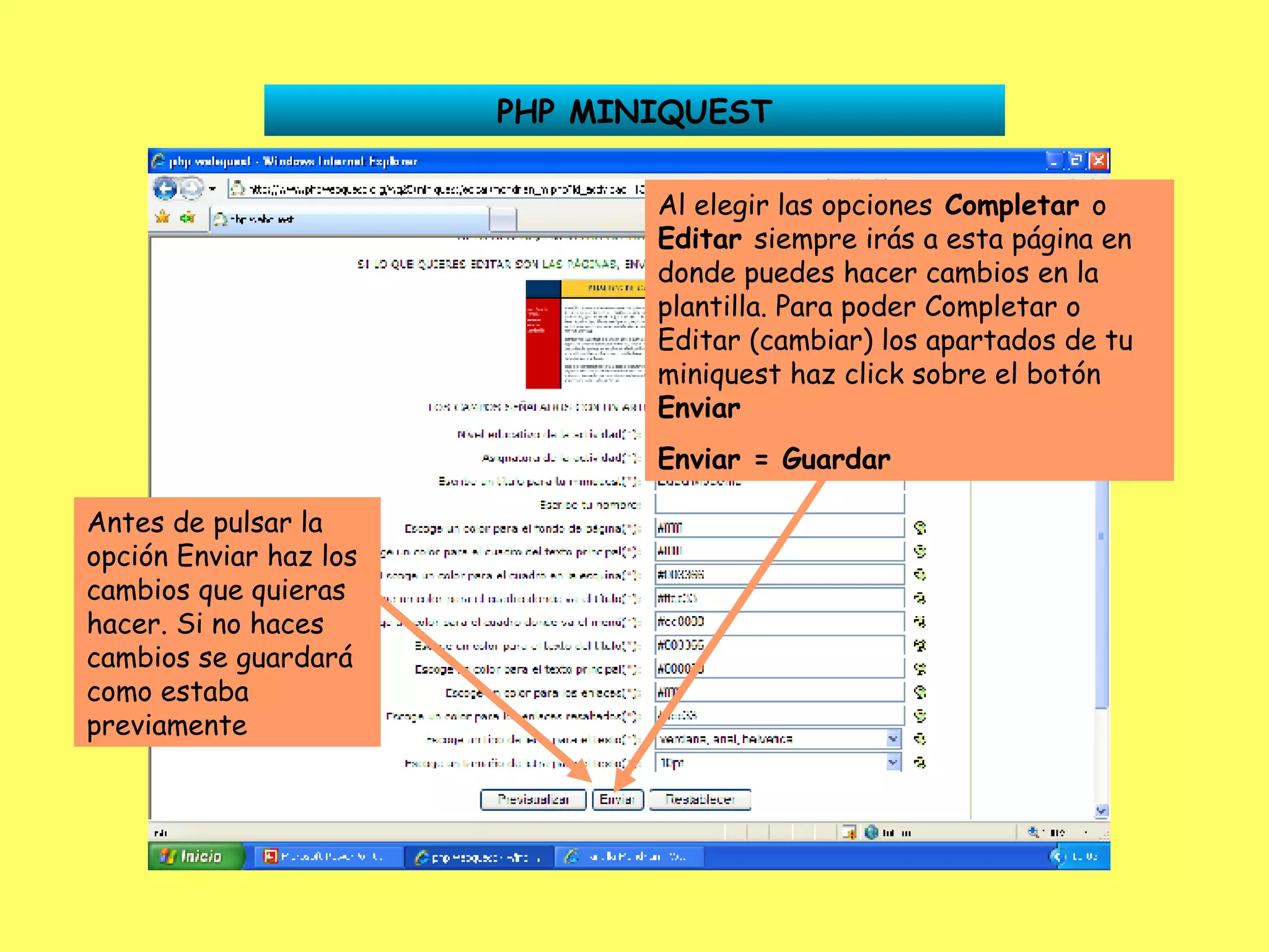 PHP MINIQUEST Al elegir las opciones  Completar  o  Editar  siempre irás a esta página en donde puedes hacer cambios en la plantilla. Para poder Completar o Editar (cambiar) los apartados de tu miniquest haz click sobre el botón  Enviar Enviar = Guardar Antes de pulsar la opción Enviar haz los cambios que quieras hacer. Si no haces cambios se guardará como estaba previamente 