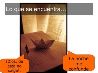 Lo que se encuentra… ¡Dios, de esta no salgo!. La noche me confunde 